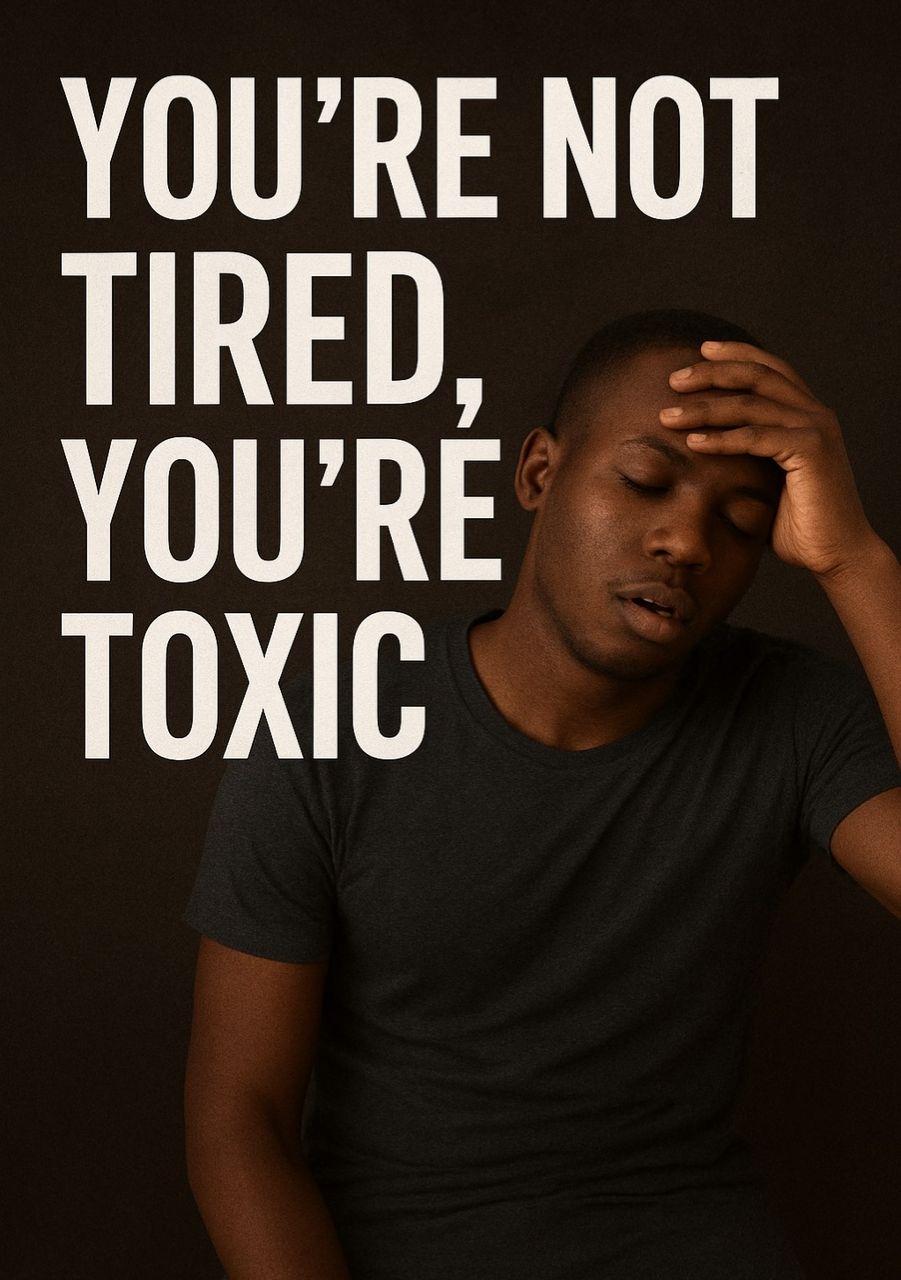 you're not tired, you're toxic